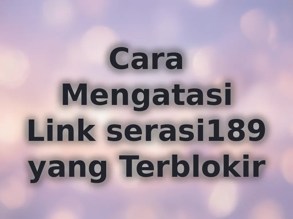 Cara Mengatasi Link serasi189 yang Terblokir